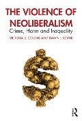 The Violence of Neoliberalism - Victoria E. Collins, Dawn L. Rothe