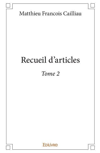 Recueil d'articles - Tome 2 - Matthieu-François Cailliau