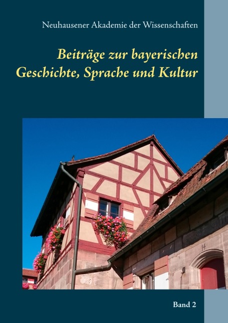 Beiträge zur bayerischen  Geschichte, Sprache und Kultur - Neuhausener Akademie der Wissenschaften