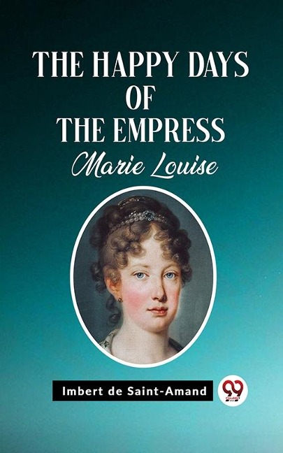 Happy Days of the Empress Marie Louise - Imbert De Saint-Amand