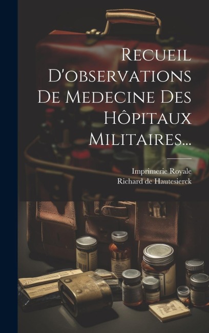 Recueil D'observations De Medecine Des Hôpitaux Militaires... - Richard De Hautesierck