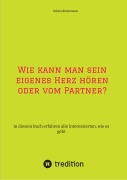 Cover-Bild zum Titel 'Wie kann man sein eigenes Herz hören oder vom Partner?' von 'Inken Dietzmann'
