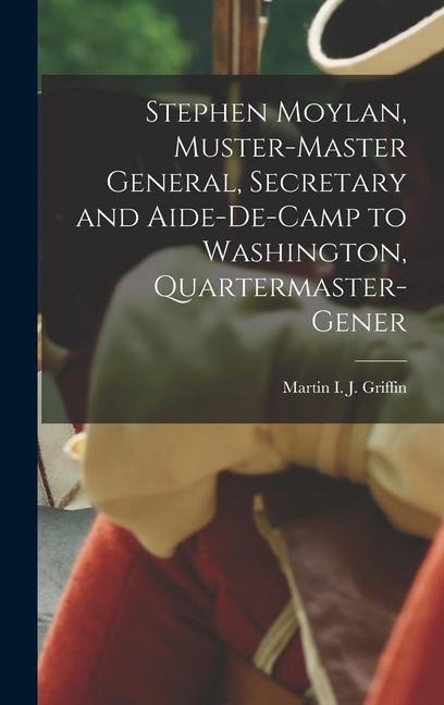 Stephen Moylan, Muster-master General, Secretary and Aide-de-camp to Washington, Quartermaster-gener - Martin I J (Martin Ignatius Joseph)