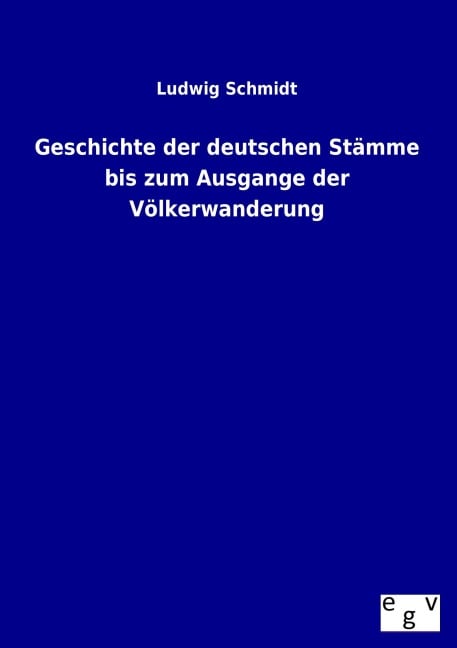 Geschichte der deutschen Stämme bis zum Ausgange der Völkerwanderung - Ludwig Schmidt