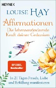 Affirmationen - Die lebensverändernde Kraft deiner Gedanken - Louise Hay