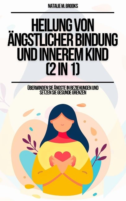 Heilung von ängstlicher Bindung und innerem Kind (2 in 1): Überwinden Sie Ängste in Beziehungen und setzen Sie gesunde Grenzen - Natalie M. Brooks