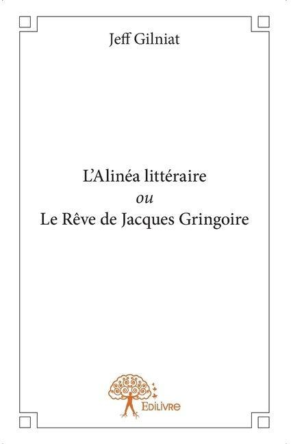 L'Alinéa littéraire ou Le Rêve de Jacques Gringoire - Jeff Gilniat
