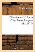L'Élection de M. Littré À l'Académie Française - Felix Antoine Philibert Dupanloup