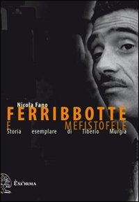 Ferribbotte e mefistofele. Storia esemplare di Tiberio Murgia - Nicola Fano
