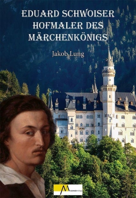 Eduard Schwoiser Hofmaler des Märchenkönigs - Jakob Lung