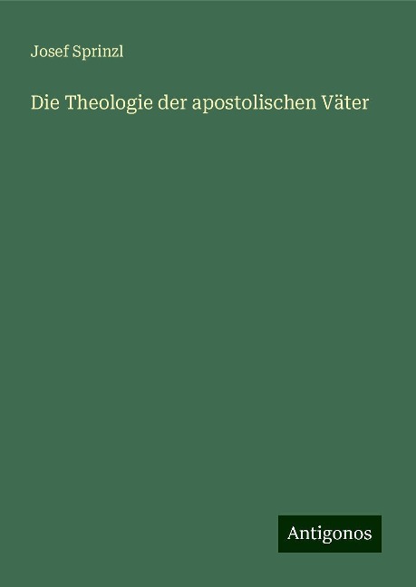 Die Theologie der apostolischen Väter - Josef Sprinzl