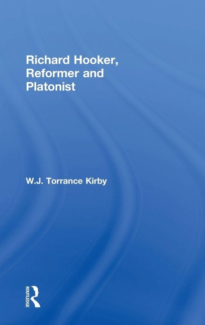 Richard Hooker, Reformer and Platonist - W. J. Torrance Kirby