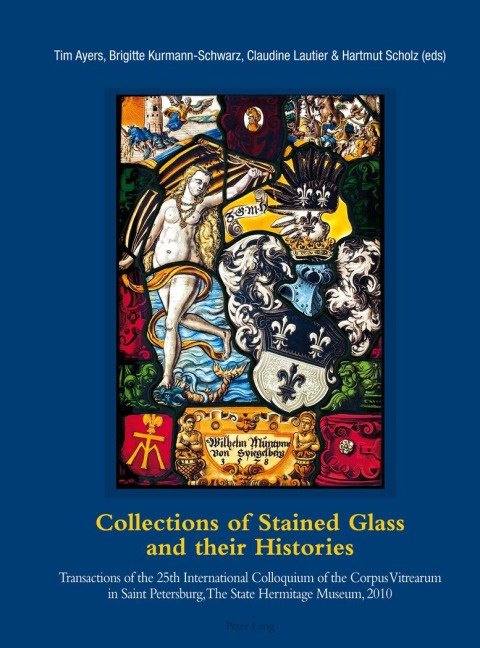 Collections of Stained Glass and their Histories / Glasmalerei-Sammlungen und ihre Geschichte / Les collections de vitraux et leur histoire - 