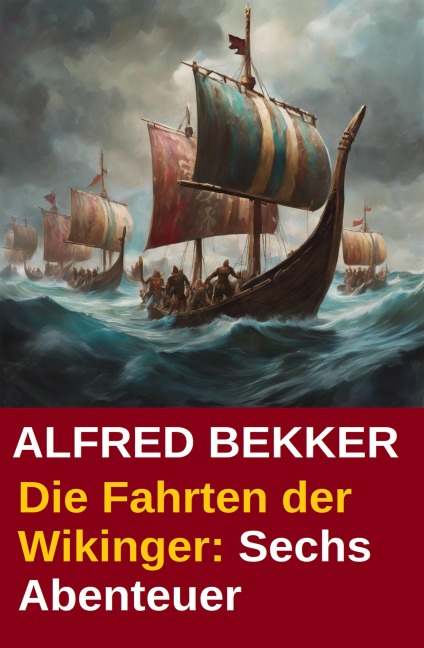 Die Fahrten der Wikinger: Sechs Abenteuer - Alfred Bekker