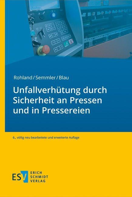 Unfallverhütung durch Sicherheit an Pressen und in Pressereien - Jörg Rohland, Peter Blau, Frank Semmler