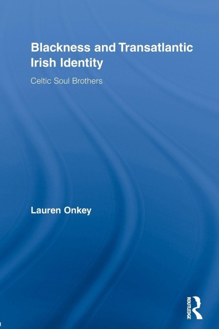Blackness and Transatlantic Irish Identity - Lauren Onkey