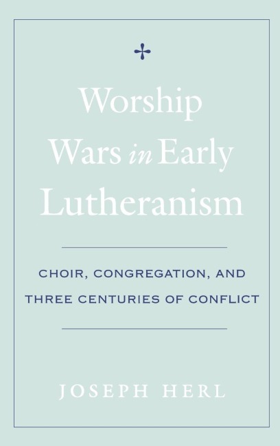 Worship Wars in Early Lutheranism - Joseph Herl