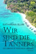 Cover-Bild zum Titel 'Wir sind die Tanners - Gut gebucht ist noch lange nicht geflogen' von 'Katharina Blum'