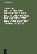 Beiträge zur Geschichte der deutschen Hanse bis um die Mitte des fünfzehnten Jahrhunderts - Walther Stein