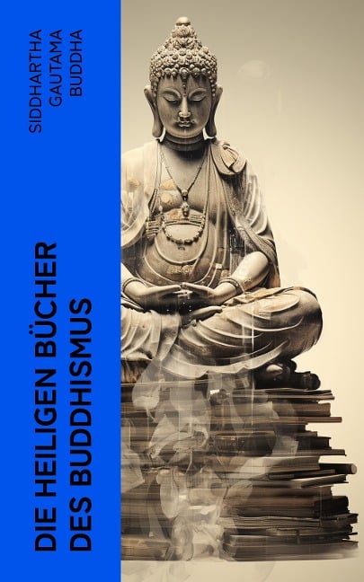 Die heiligen Bücher des Buddhismus - Siddhartha Gautama Buddha, Karl Seidenstücker