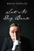Cover-Bild zum Titel 'Let No Dog Bark' von 'Brian Bowler'
