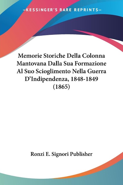 Memorie Storiche Della Colonna Mantovana Dalla Sua Formazione Al Suo Scioglimento Nella Guerra D'Indipendenza, 1848-1849 (1865) - 