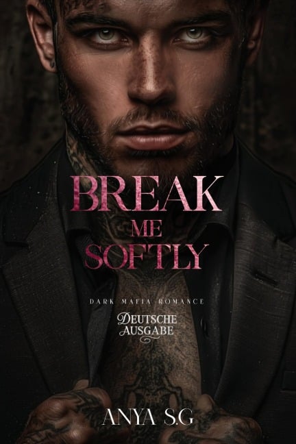 Break Me Softly: Dunkle Mafia Romance (Deutsche Ausgabe) - Anya S. G