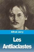 Cover-Bild zum Titel 'Les Antliaclastes' von 'Alfred Jarry'