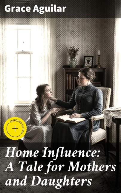 Home Influence: A Tale for Mothers and Daughters - Grace Aguilar