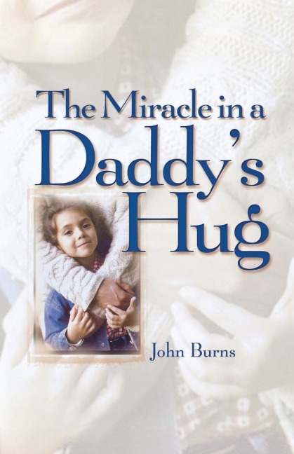 Miracle in a Daddy's Hug - John Burns