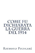 Come fu dichiarata la guerra del 1914 - Raymond Poincare