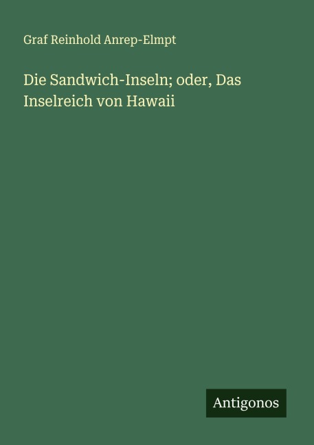 Die Sandwich-Inseln; oder, Das Inselreich von Hawaii - Graf Reinhold Anrep-Elmpt