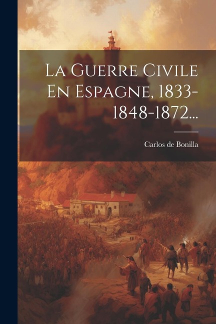La Guerre Civile En Espagne, 1833-1848-1872... - Carlos De Bonilla