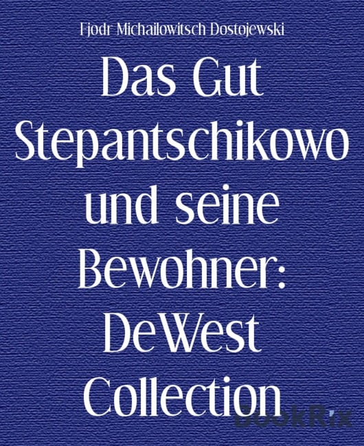 Das Gut Stepantschikowo und seine Bewohner: DeWest Collection - Fjodr Michailowitsch Dostojewski
