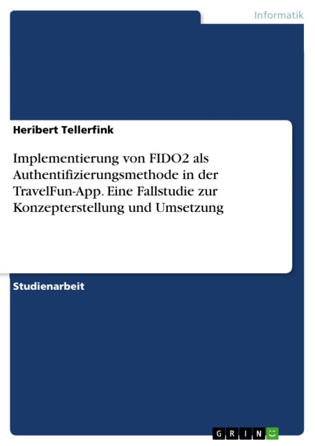 Implementierung von FIDO2 als Authentifizierungsmethode in der TravelFun-App. Eine Fallstudie zur Konzepterstellung und Umsetzung - Heribert Tellerfink