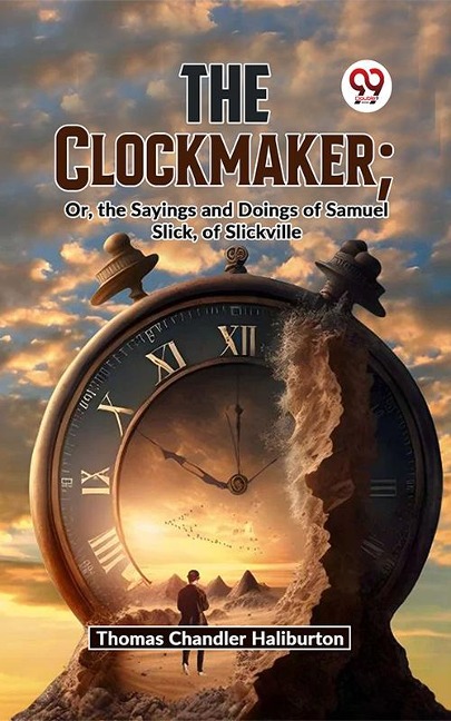 The Clockmaker; Or, The Sayings And Doings Of Samuel Slick, Of Slickville - Thomas Chandler Haliburton