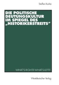Die politische Deutungskultur im Spiegel des "Historikerstreits" - Steffen Kailitz