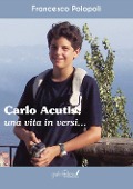 Carlo Acutis. Una vita in versi - Francesco Polopoli