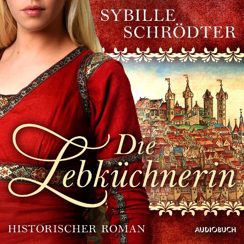 Die Lebküchnerin (Die Lebkuchen-Saga 1) - Sybille Schrödter