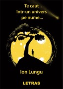 Cover-Bild zum Titel 'Te Caut Intr-un Univers Pe Nume...' von 'Ion Lungu'