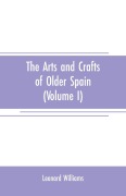 Cover-Bild zum Titel 'The arts and crafts of older Spain (Volume I)' von 'Leonard Williams'