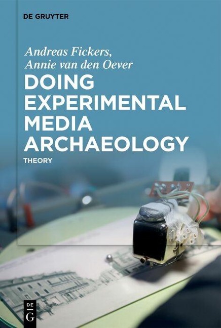 Doing Experimental Media Archaeology - Andreas Fickers, Annie Van Den Oever