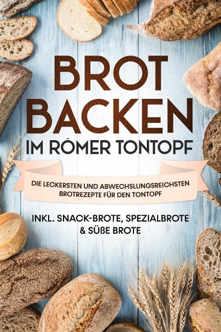 Brot backen im Römer Tontopf: Die leckersten und abwechslungsreichsten Brotrezepte für den Tontopf - inkl. Snack-Brote, Spezialbrote & süße Brote - Paul Sandmann