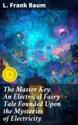 Cover-Bild zum Titel 'The Master Key. An Electrical Fairy Tale Founded Upon the Mysteries of Electricity' von 'L. Frank Baum'