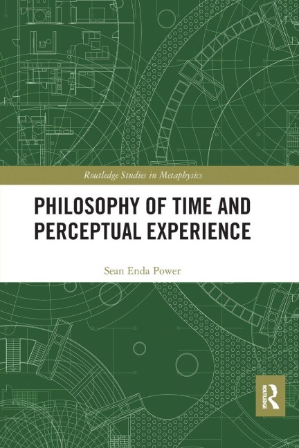 Philosophy of Time and Perceptual Experience - Sean Enda Power