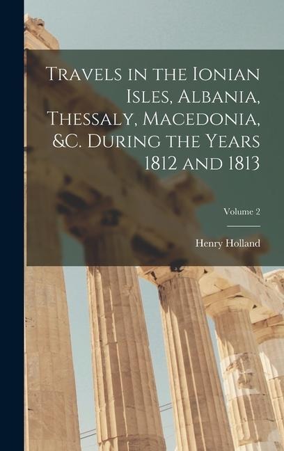 Travels in the Ionian Isles, Albania, Thessaly, Macedonia, &c. During the Years 1812 and 1813; Volume 2 - Henry Holland