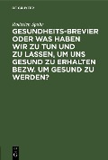 Cover-Bild zum Titel 'Gesundheits-Brevier oder was haben wir zu tun und zu lassen, um uns gesund zu erhalten bezw. um gesund zu werden?' von 'Roderich Spohr'