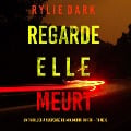 Cover-Bild zum Titel 'Regarde, elle meurt (Un thriller à suspense de Mia North du FBI ¿ Tome 6)' von 'Rylie Dark'