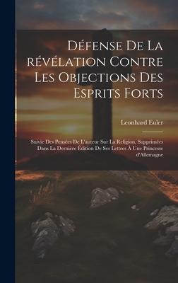 Défense de la révélation contre les objections des esprits forts: Suivie des pensées de l'auteur sur la religion, supprimées dans la dernière édition - Leonhard Euler