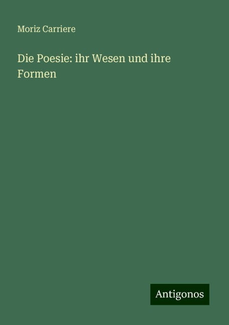 Die Poesie: ihr Wesen und ihre Formen - Moriz Carriere